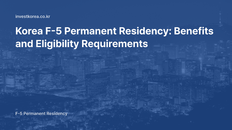 Korea F-5 Permanent Residency: Benefits and Eligibility Requirements