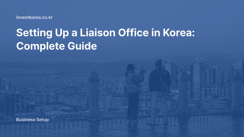 Setting Up a Liaison Office in Korea: Complete Guide