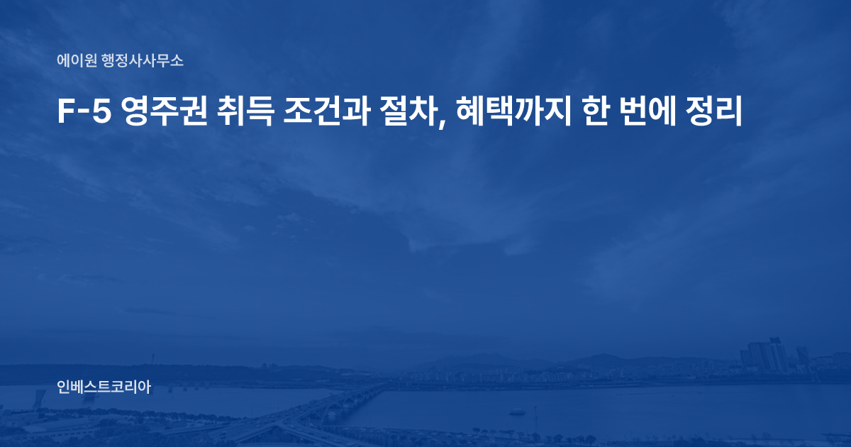F-5 영주권 취득 조건과 절차, 혜택까지 한 번에 정리