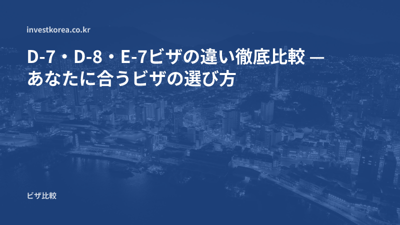 D-7・D-8・E-7ビザの違い徹底比較 — あなたに合うビザの選び方