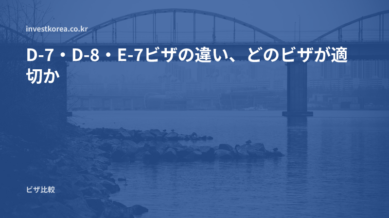 D-7・D-8・E-7ビザの違い、どのビザが適切か