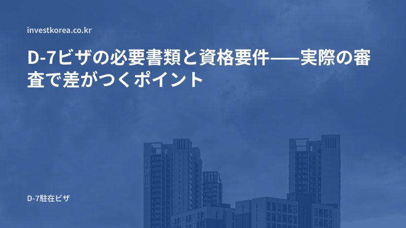 D-7ビザの必要書類と資格要件——実際の審査で差がつくポイント