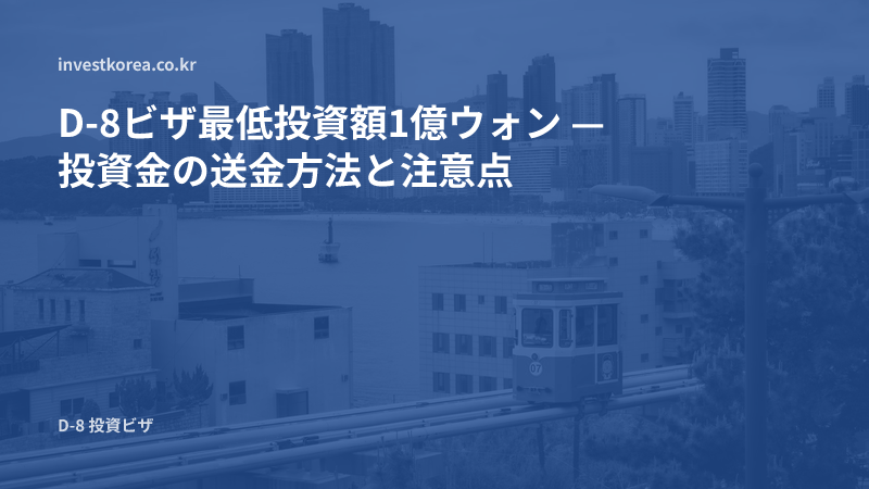 D-8ビザ最低投資額1億ウォン — 投資金の送金方法と注意点