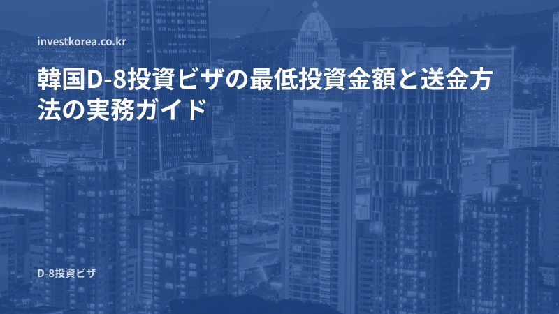 韓国D-8-1投資ビザ申請:最低投資金額・送金方法・書類提出方法の実務ガイド