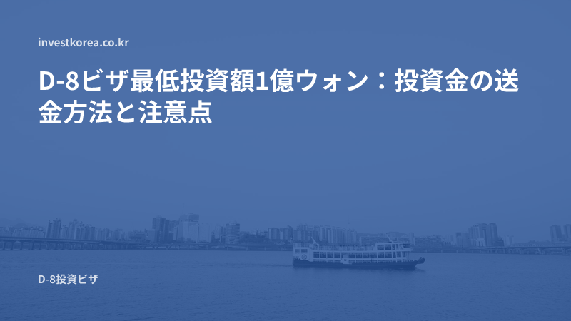 D-8ビザ最低投資額1億ウォン：投資金の送金方法と注意点