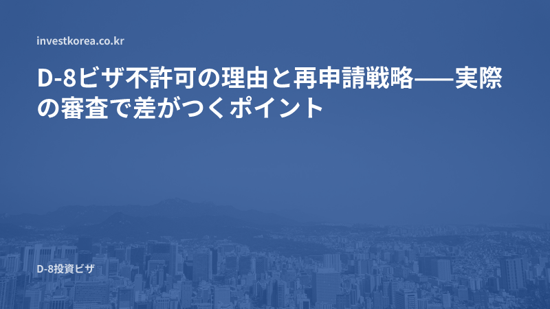 D-8ビザ不許可の理由と再申請戦略——実際の審査で差がつくポイント