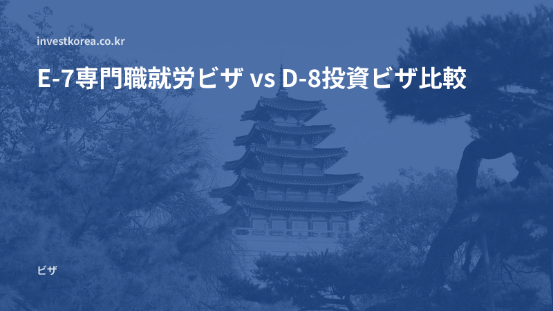 E-7専門職就労ビザ vs D-8投資ビザ比較