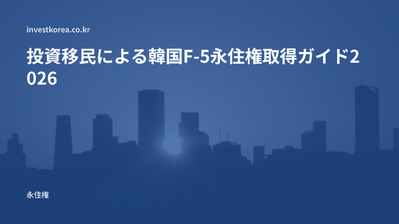 投資移民による韓国F-5永住権取得ガイド2026