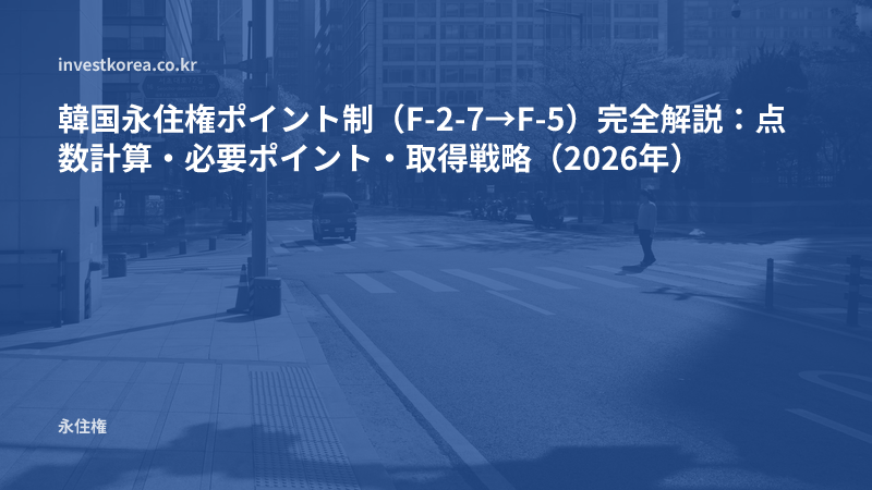 韓国永住権ポイント制(F-2-7→F-5)完全解説:点数計算・必要ポイント・取得戦略(2026年)