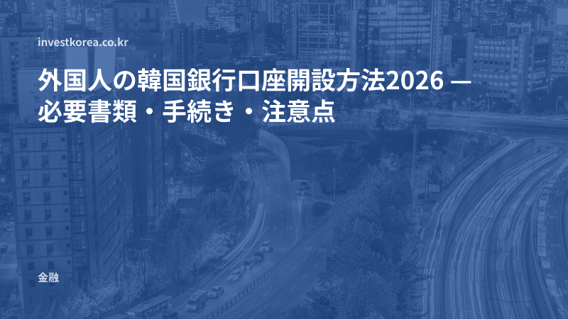 外国人の韓国銀行口座開設方法2026 — 必要書類・手続き・注意点