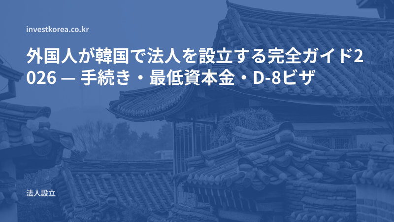 外国人が韓国で法人を設立する完全ガイド2026 — 手続き・最低資本金・D-8ビザ