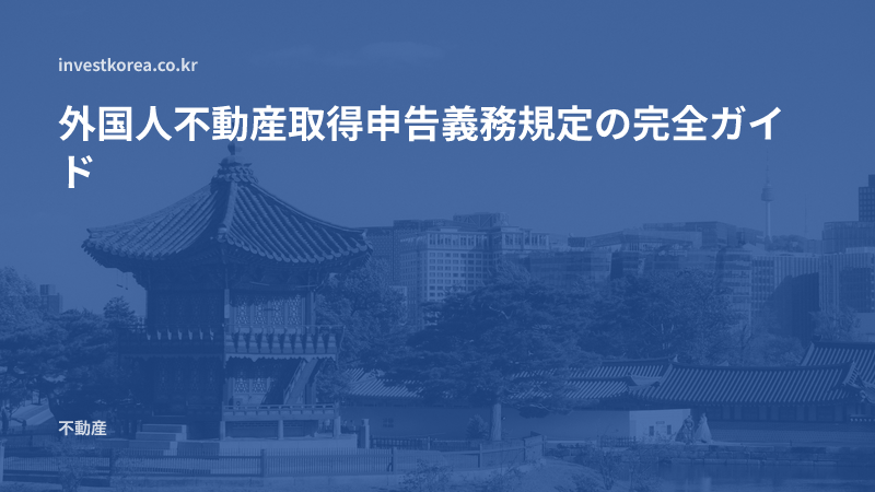外国人不動産取得申告義務規定の完全ガイド