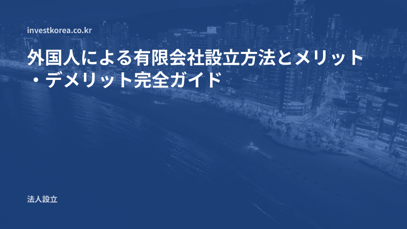 外国人による有限会社設立方法とメリット・デメリット完全ガイド