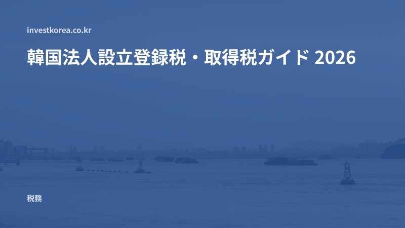 韓国法人設立登録税・取得税ガイド 2026