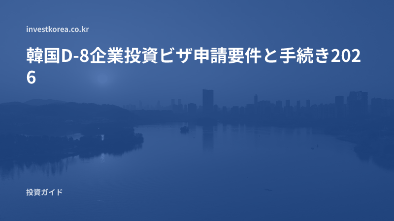 韓国D-8企業投資ビザ申請要件と手続き2026