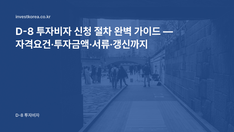 D-8 투자비자 신청 절차 완벽 가이드: 자격요건, 투자금액, 제출서류, 갱신까지