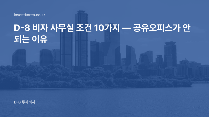 D-8 비자 사무실 조건 — 독립성·실제 사용 흔적과 실사 대비 방법
