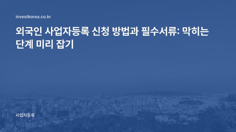 외국인 사업자등록 되나요? 가능한 체류자격과 필요서류 정리