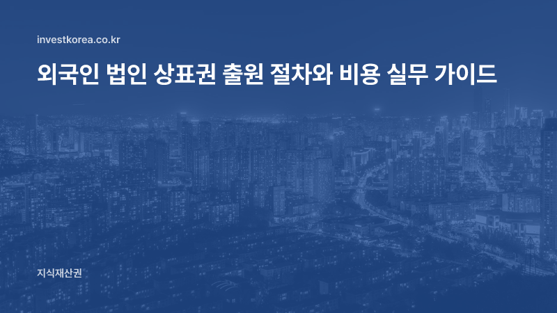외국인 법인 상표권 출원 절차와 비용 실무 가이드