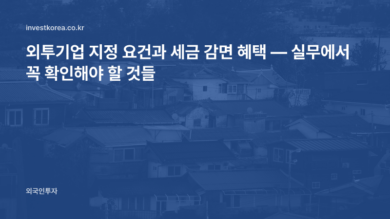 외투기업 세금 감면 혜택 2026년 현황 — 지금 받을 수 있는 것과 끝난 것