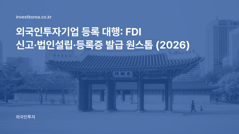 외국인투자기업 등록 대행: FDI 신고·법인설립·등록증 발급 원스톱 (2026)