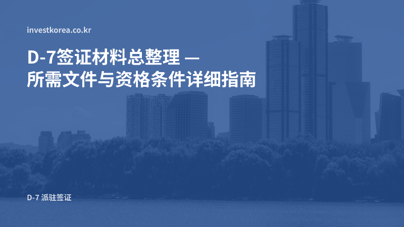 D-7签证材料总整理 — 所需文件与资格条件详细指南