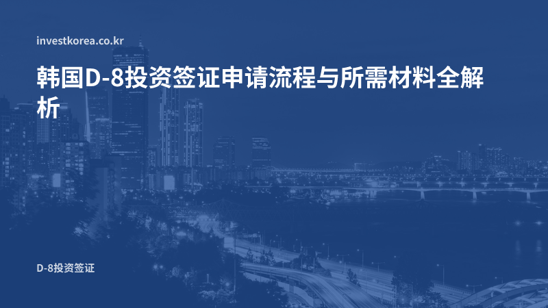 外国人韩国D-8投资签证申请流程与所需材料实务指南