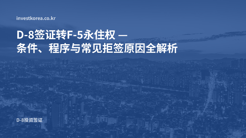D-8签证转F-5永住权 — 条件、程序与常见拒签原因全解析