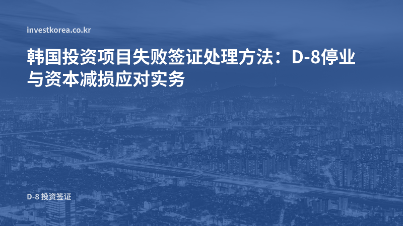 韩国投资项目失败签证处理方法：D-8停业与资本减损应对实务