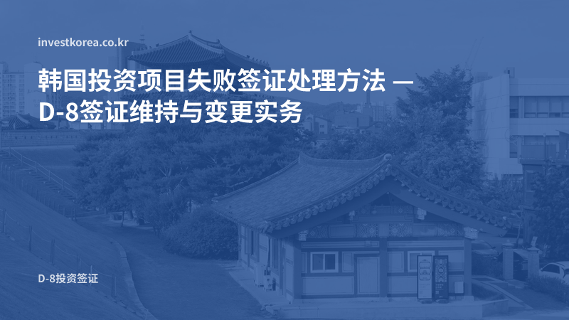 韩国投资项目失败签证处理方法 — D-8签证维持与变更实务