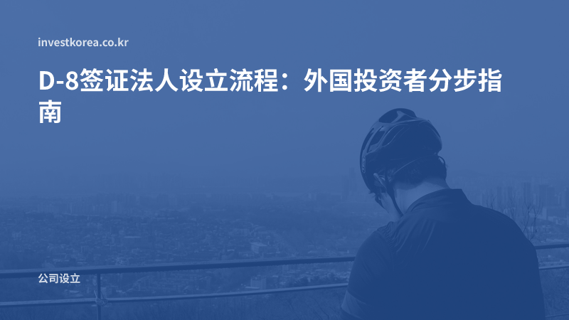 D-8签证法人设立流程:外国投资者分步指南