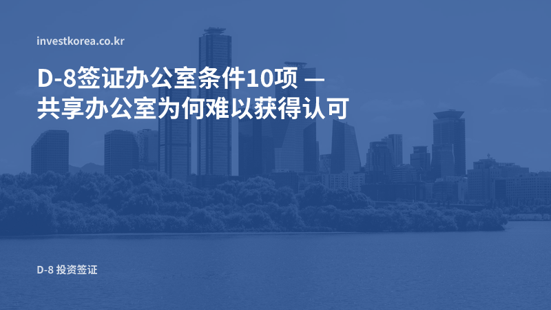D-8签证办公室条件10项 — 共享办公室为何难以获得认可