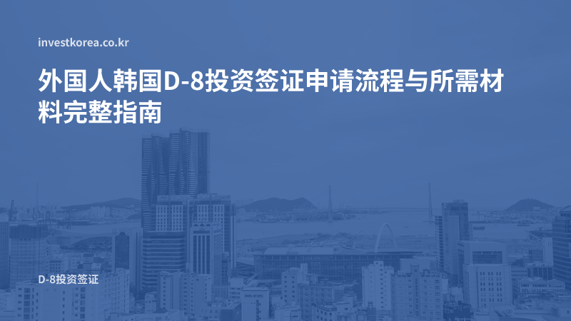 外国人韩国D-8投资签证申请流程与所需材料完整指南