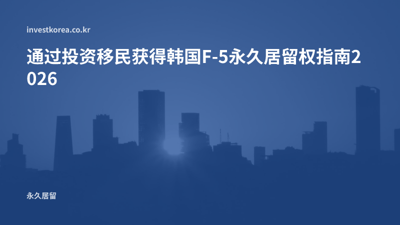 通过投资移民获得韩国F-5永久居留权指南2026