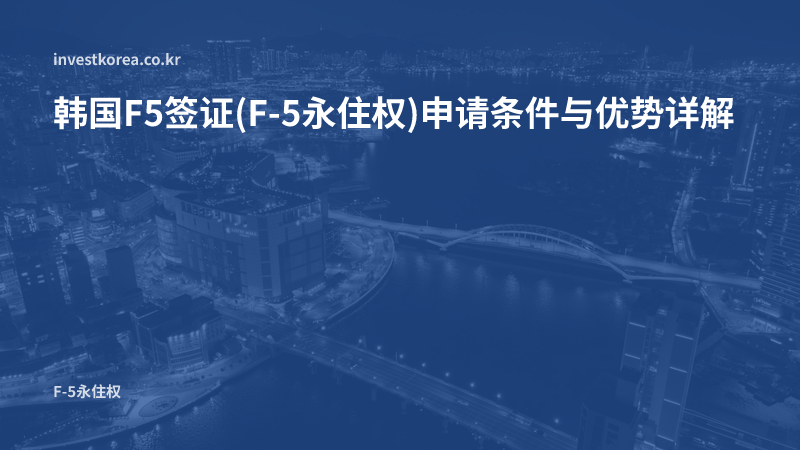 韩国F5签证(F-5永住权)申请条件与优势详解