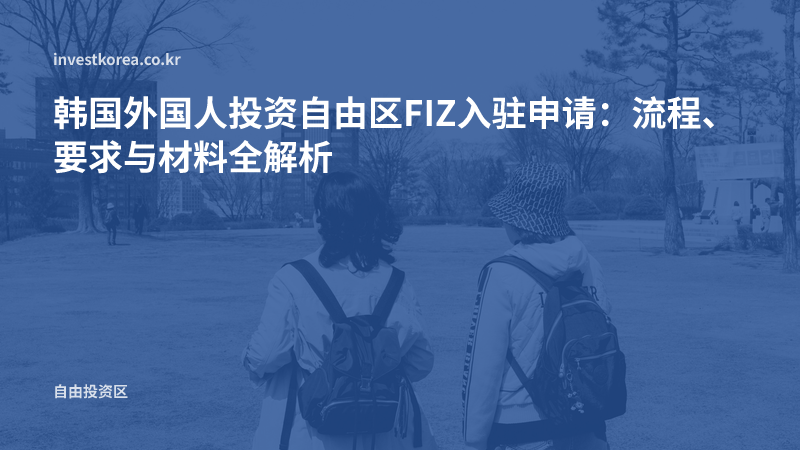 韩国外国人投资自由区FIZ入驻申请:流程、要求与材料全解析