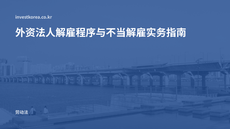 外资法人解雇程序与不当解雇实务指南