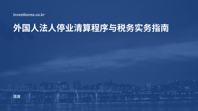 外国人法人停业清算程序与税务实务指南