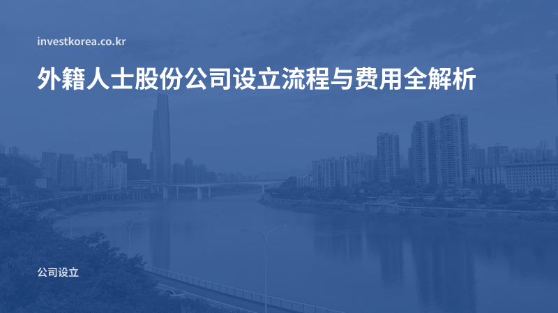 外籍人士股份公司设立流程与费用全解析