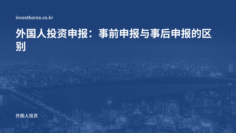 外国人投资申报:事前申报与事后申报的区别
